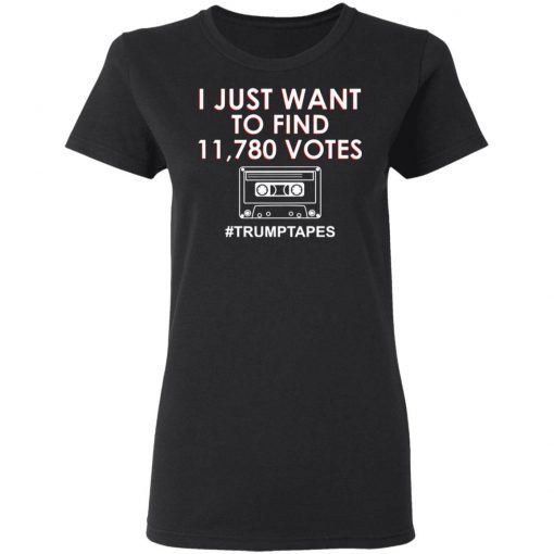 I Just Want To Find 11780 Votes Trump Tapes Shirt