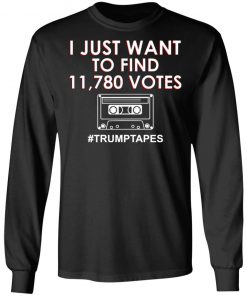 I Just Want To Find 11780 Votes Trump Tapes Shirt