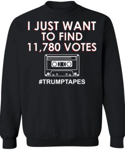 I Just Want To Find 11780 Votes Trump Tapes Shirt