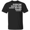 Exercise Makes You Look Better Naked However Shirt