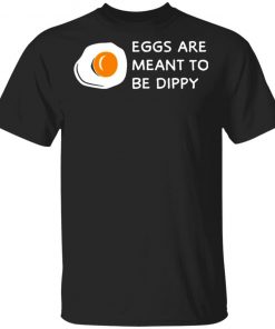 Eggs Are Meant To Be Dippy Shirt