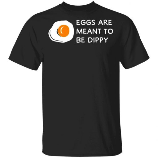 Eggs Are Meant To Be Dippy Shirt