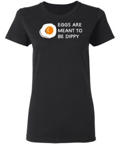 Eggs Are Meant To Be Dippy Shirt