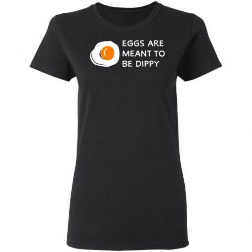 Eggs Are Meant To Be Dippy Shirt