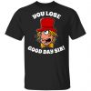 Willy Wonka You Lose Good Day Sir Shirt