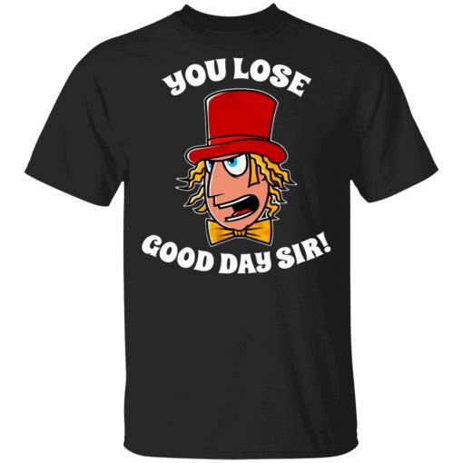 Willy Wonka You Lose Good Day Sir Shirt