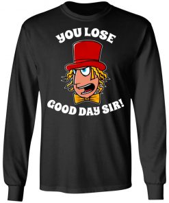 Willy Wonka You Lose Good Day Sir Shirt