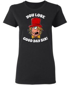 Willy Wonka You Lose Good Day Sir Shirt