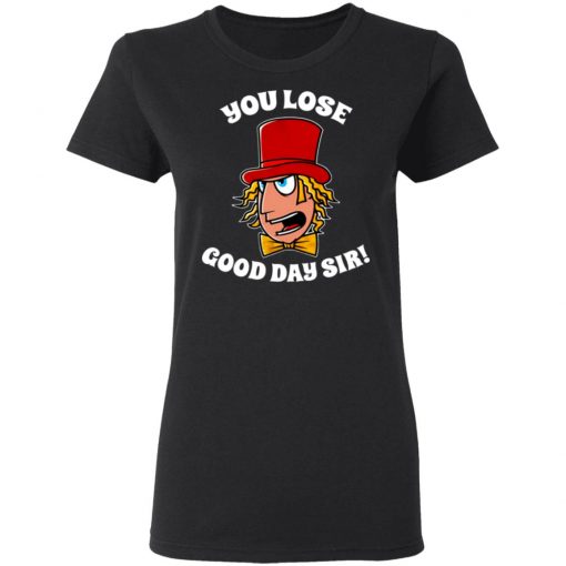 Willy Wonka You Lose Good Day Sir Shirt