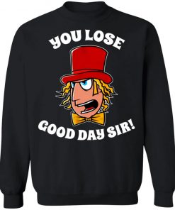 Willy Wonka You Lose Good Day Sir Shirt