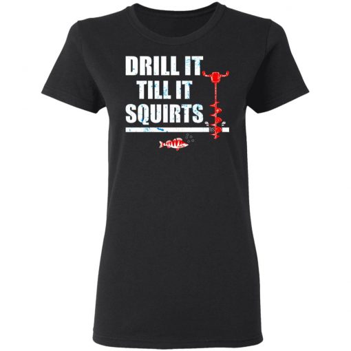 Drill It Till It Squirts Shirt