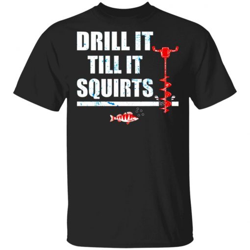 Drill It Till It Squirts Shirt