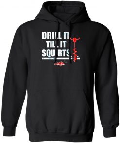 Drill It Till It Squirts Shirt