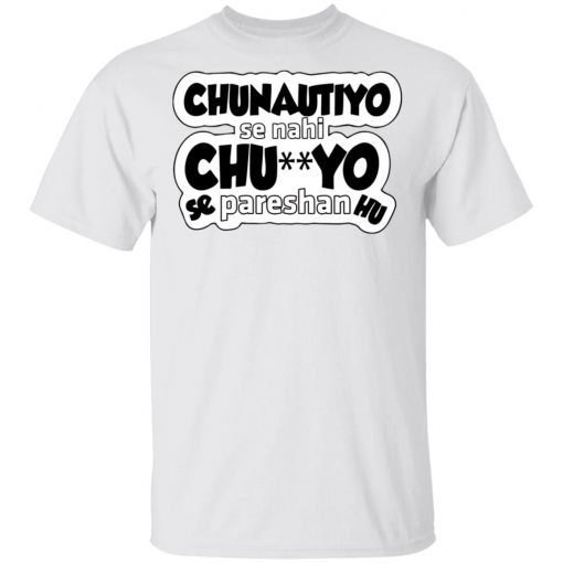 Chunotiyo Se Nahi Chu**yo Se Pareshan Hu Shirt
