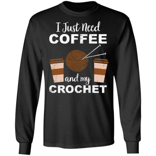 I Just Need Coffee And My Crochet Shirt