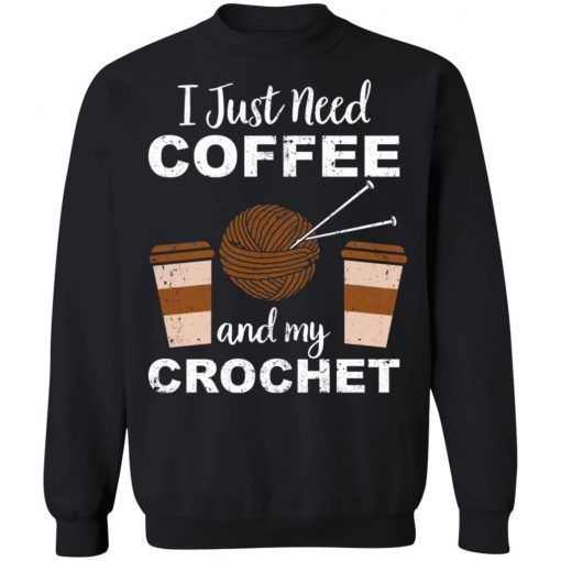 I Just Need Coffee And My Crochet Shirt