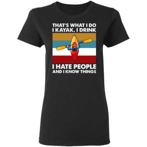 That’s What I Do I Kayak I Drink I Hate People Shirt