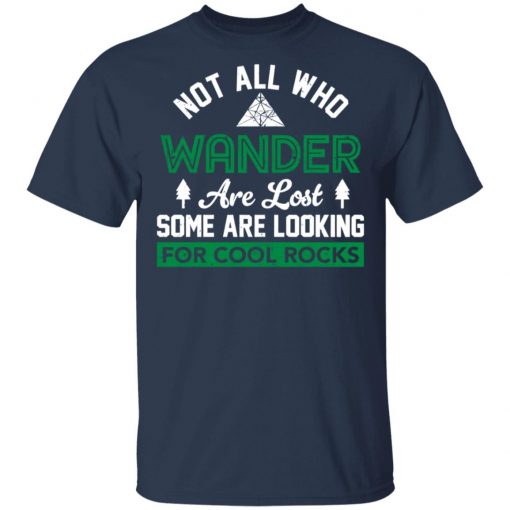 Not All Who Wander Are Lost Some Are Looking For Cool Rocks Shirt