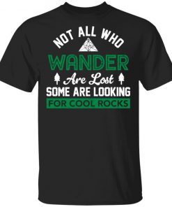 Not All Who Wander Are Lost Some Are Looking For Cool Rocks Shirt