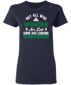 Not All Who Wander Are Lost Some Are Looking For Cool Rocks Shirt