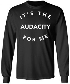 It’s The Audacity For Me Shirt