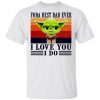 Yoda Best Dad Ever I Love You I Do Vintage Shirt