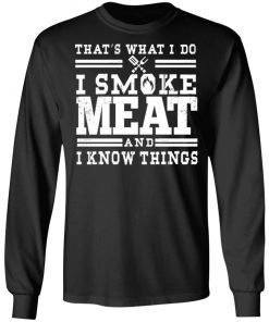 I Smoke Meat And I Know Things Barbecue BBQ Pit Master Gift Shirt