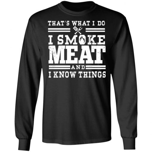 I Smoke Meat And I Know Things Barbecue BBQ Pit Master Gift Shirt