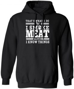 I Smoke Meat And I Know Things Barbecue BBQ Pit Master Gift Shirt