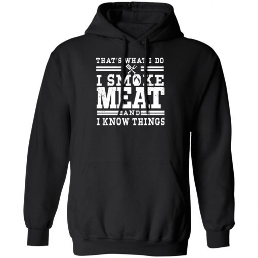 I Smoke Meat And I Know Things Barbecue BBQ Pit Master Gift Shirt