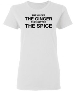 The Older The Ginger The Hotter The Spice Shirt