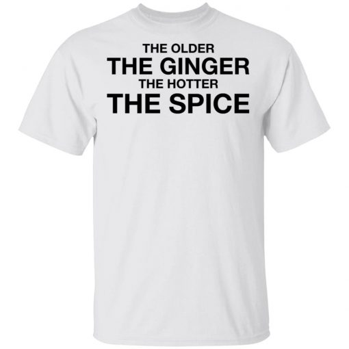 The Older The Ginger The Hotter The Spice Shirt