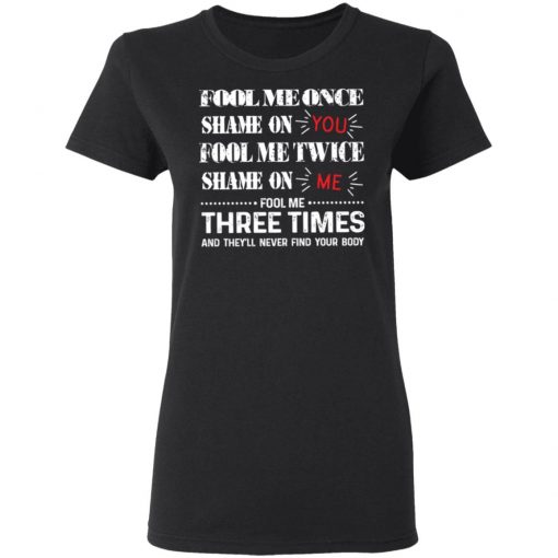 Fool Me Once Shame On You Fool Me Twice Shame On Me Shirt