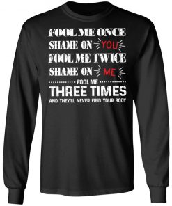 Fool Me Once Shame On You Fool Me Twice Shame On Me Shirt