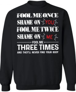 Fool Me Once Shame On You Fool Me Twice Shame On Me Shirt