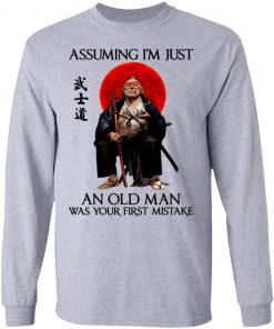 Samurai Warriors Assuming I’m Just An Old Man Was Your First Mistake Shirt