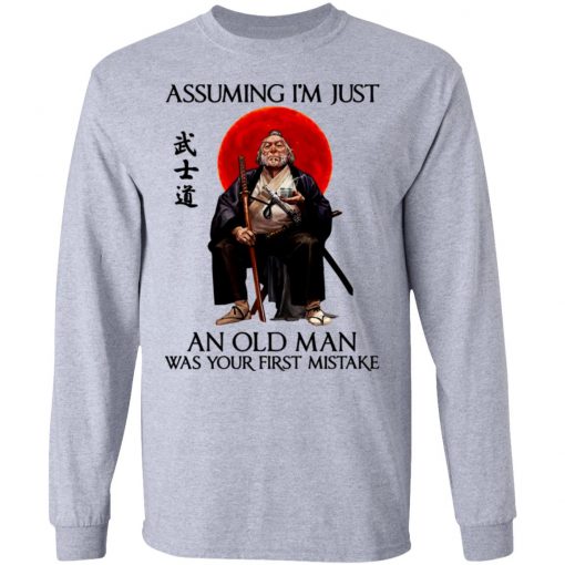 Samurai Warriors Assuming I’m Just An Old Man Was Your First Mistake Shirt