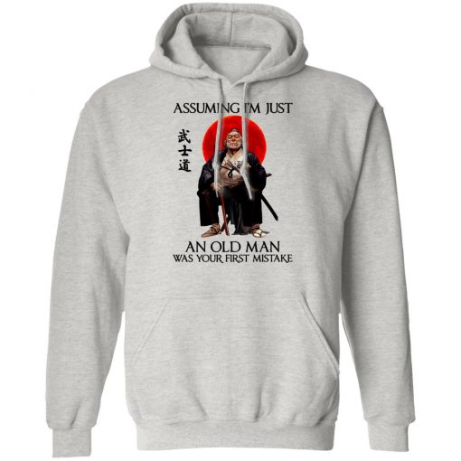 Samurai Warriors Assuming I’m Just An Old Man Was Your First Mistake Shirt