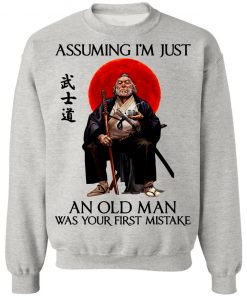 Samurai Warriors Assuming I’m Just An Old Man Was Your First Mistake Shirt