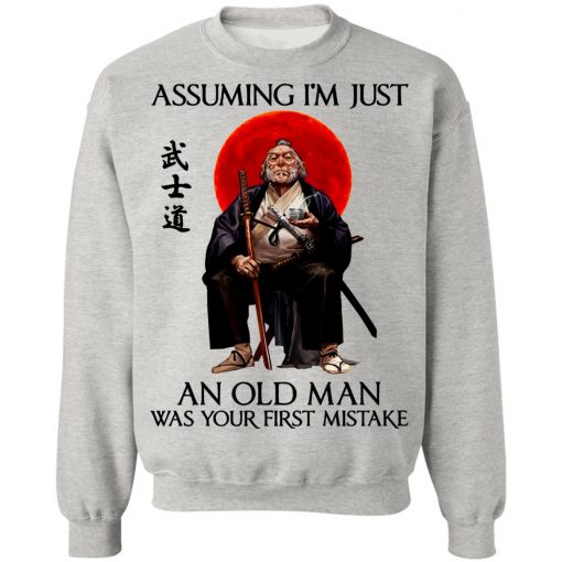 Samurai Warriors Assuming I’m Just An Old Man Was Your First Mistake Shirt