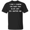 I Have A Coupon For Every Item In My Cart Pick Another Line Shirt