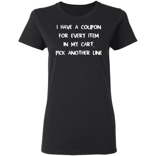 I Have A Coupon For Every Item In My Cart Pick Another Line Shirt