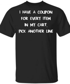 I Have A Coupon For Every Item In My Cart Pick Another Line Shirt