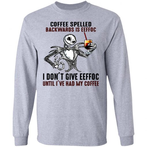 Jack Skellington Coffee Spelled Backwards Is Eeffoc I Don’t Give Eeffoc Until I’ve Had My Coffee Shirt