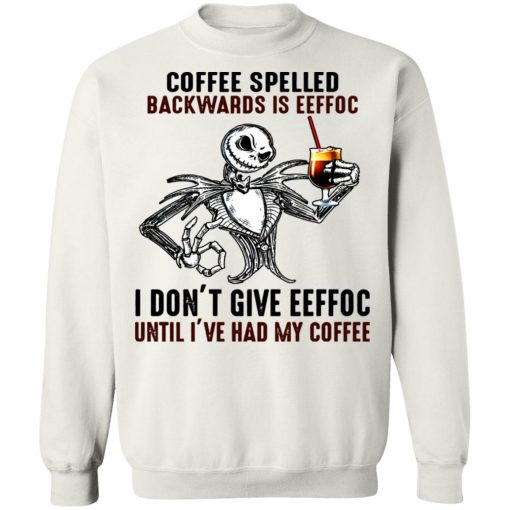 Jack Skellington Coffee Spelled Backwards Is Eeffoc I Don’t Give Eeffoc Until I’ve Had My Coffee Shirt