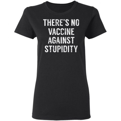 There's No Vaccine Against Stupidity Shirt