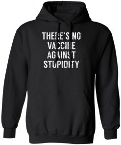 There's No Vaccine Against Stupidity Shirt