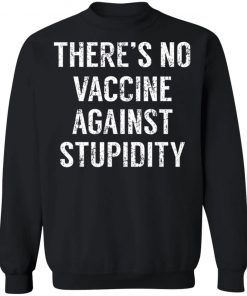 There's No Vaccine Against Stupidity Shirt