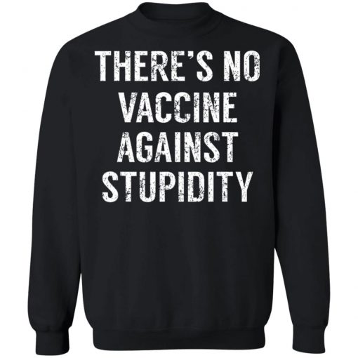 There's No Vaccine Against Stupidity Shirt