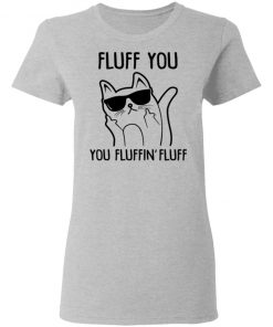 Fluff You You Fluffin Fluff Shirt